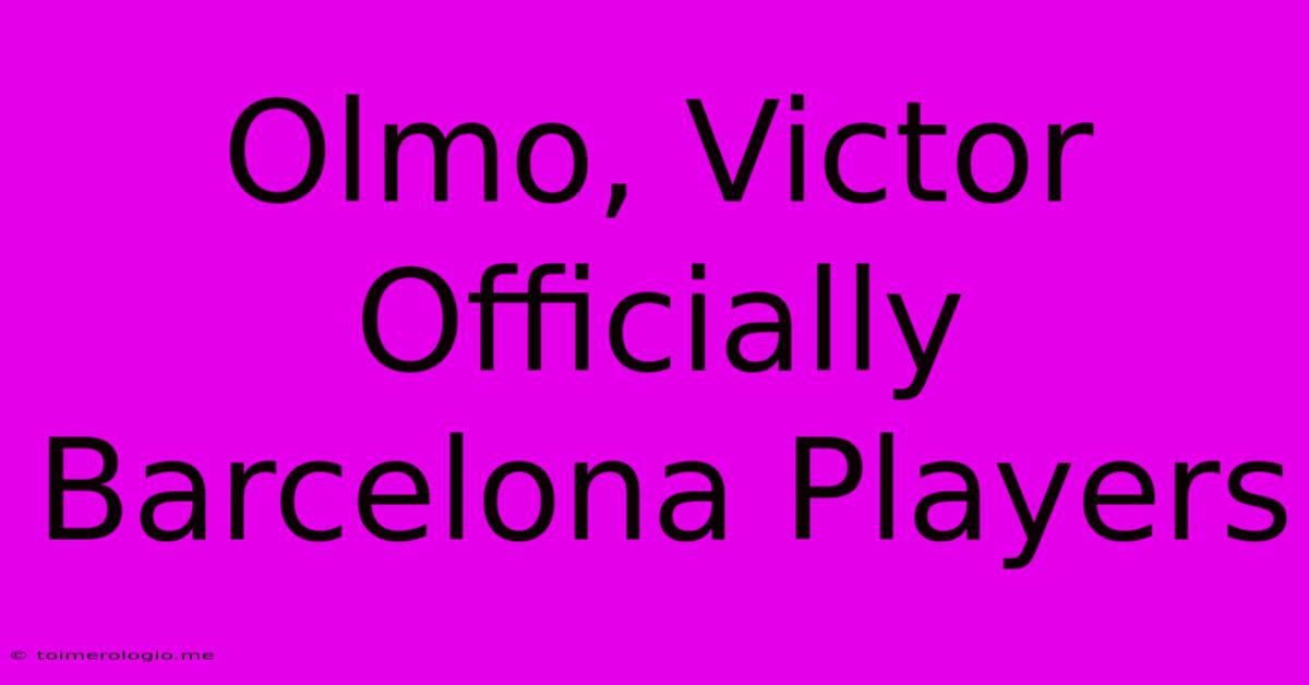 Olmo, Victor Officially Barcelona Players