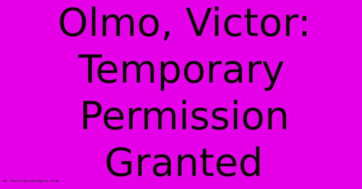 Olmo, Victor: Temporary Permission Granted