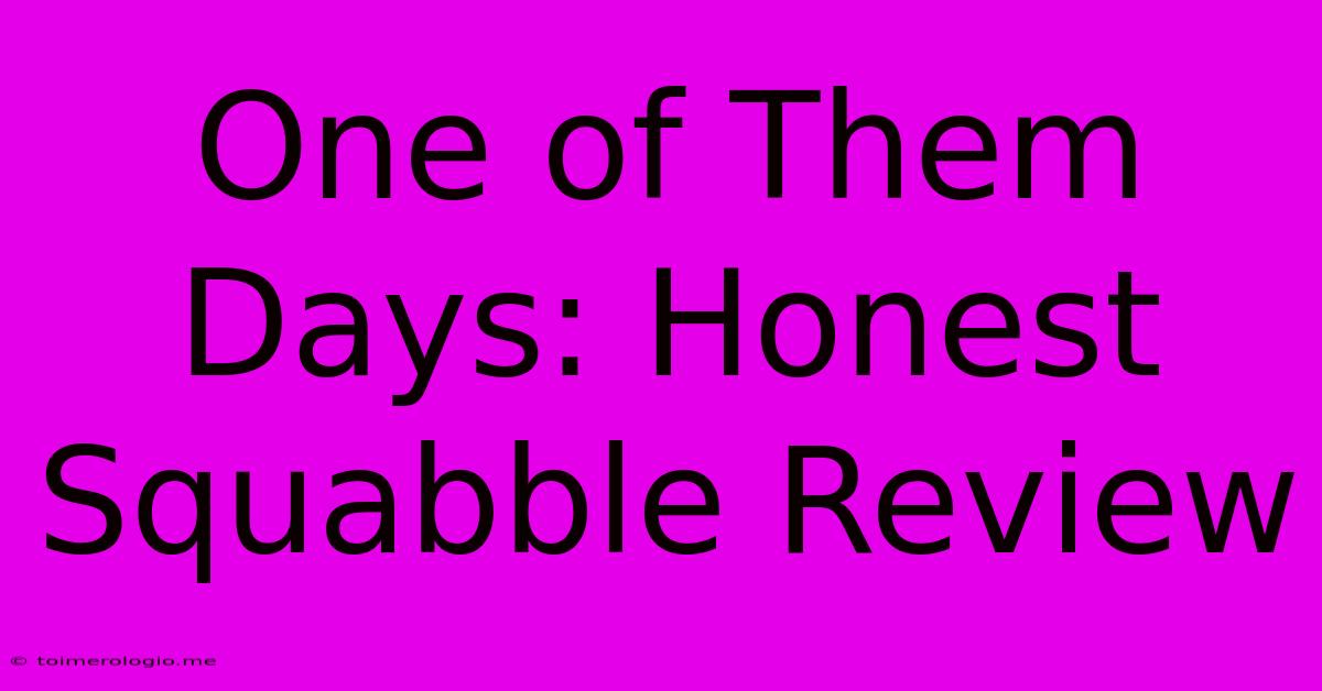 One Of Them Days: Honest Squabble Review