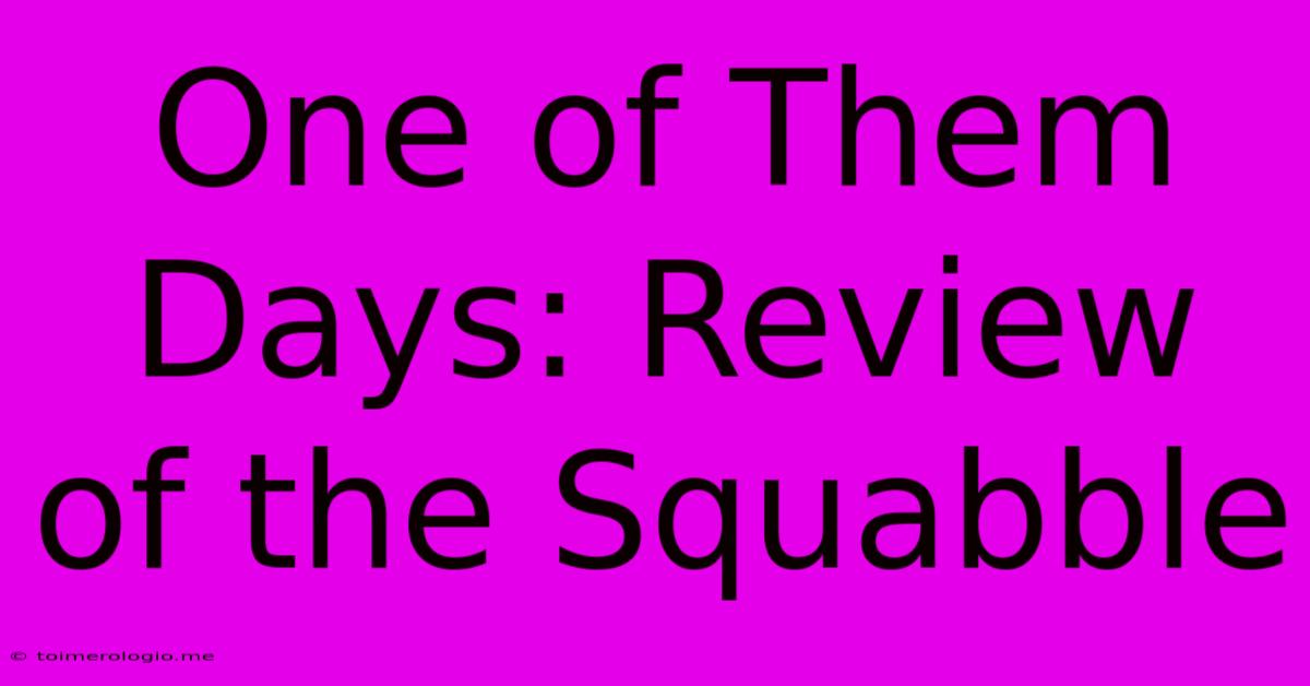 One Of Them Days: Review Of The Squabble