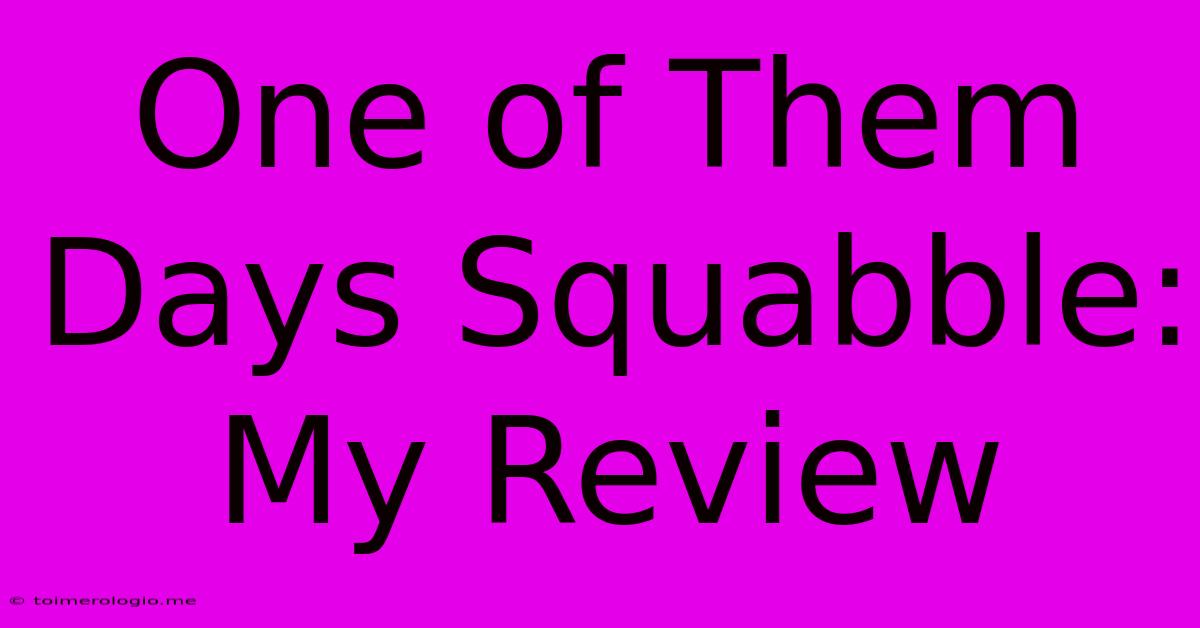 One Of Them Days Squabble: My Review