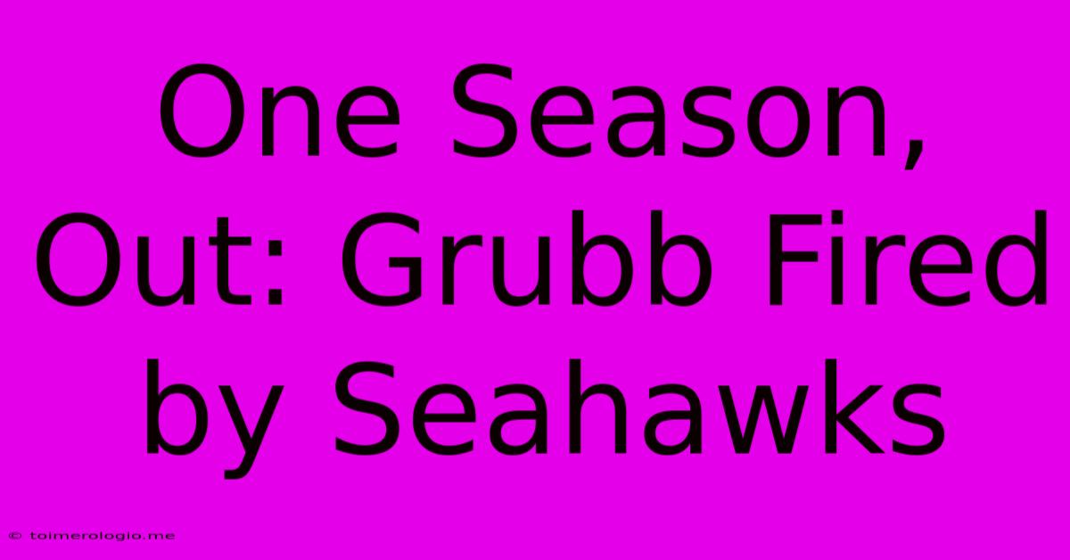 One Season, Out: Grubb Fired By Seahawks