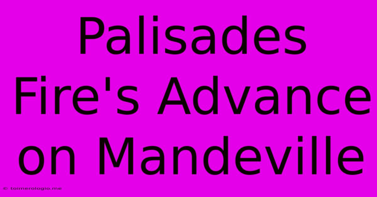 Palisades Fire's Advance On Mandeville