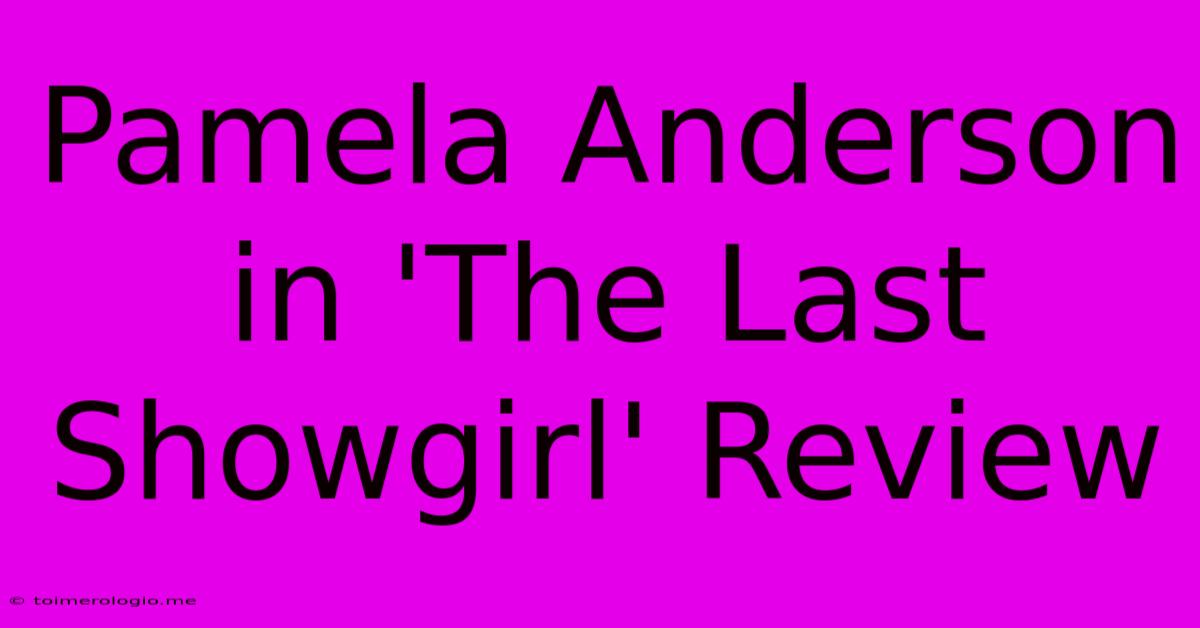 Pamela Anderson In 'The Last Showgirl' Review