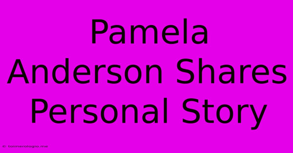 Pamela Anderson Shares Personal Story