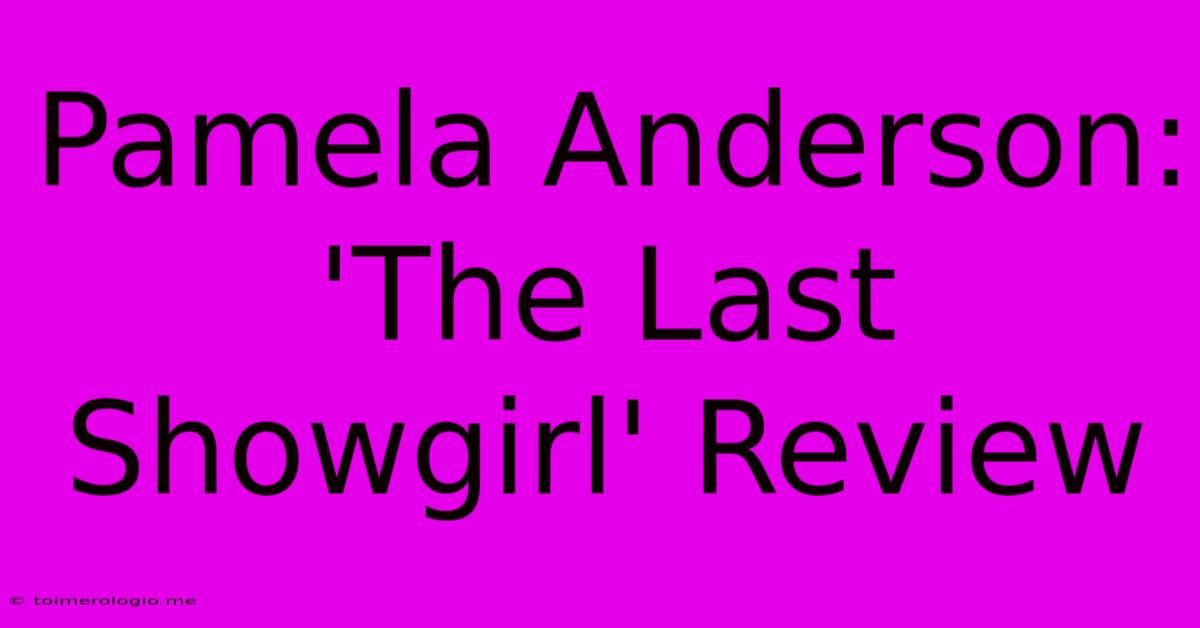 Pamela Anderson: 'The Last Showgirl' Review