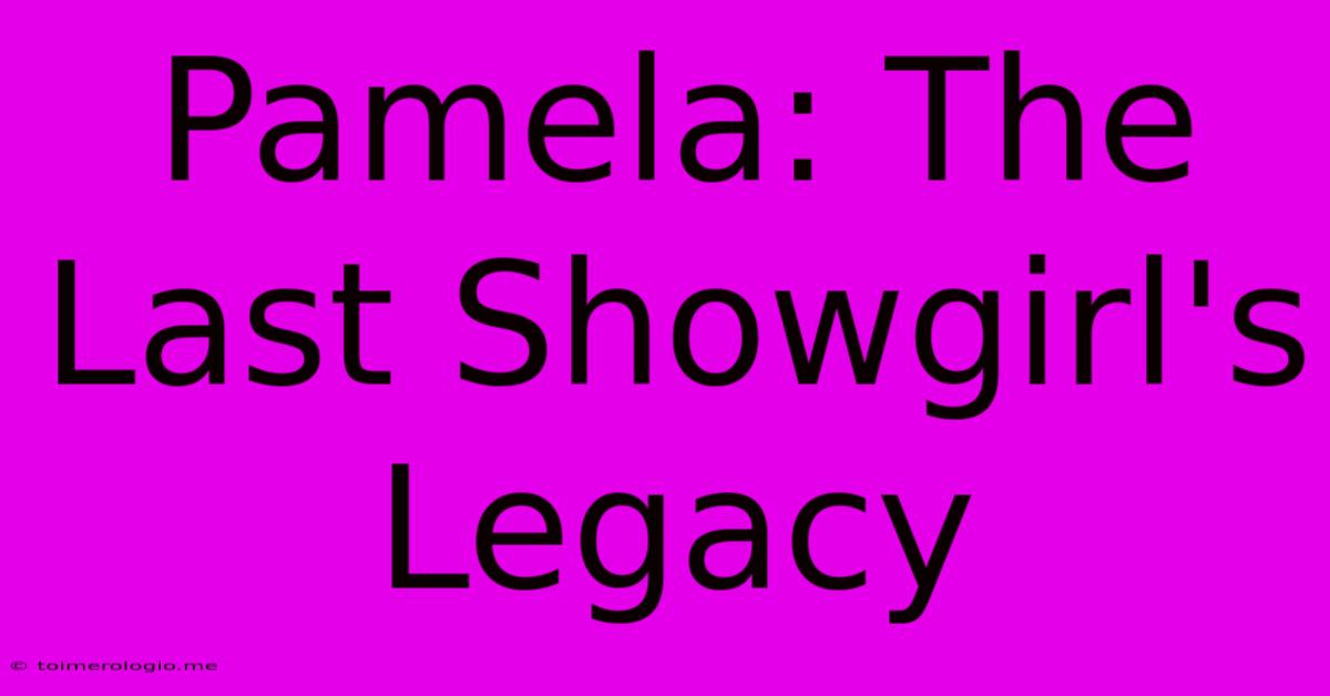 Pamela: The Last Showgirl's Legacy