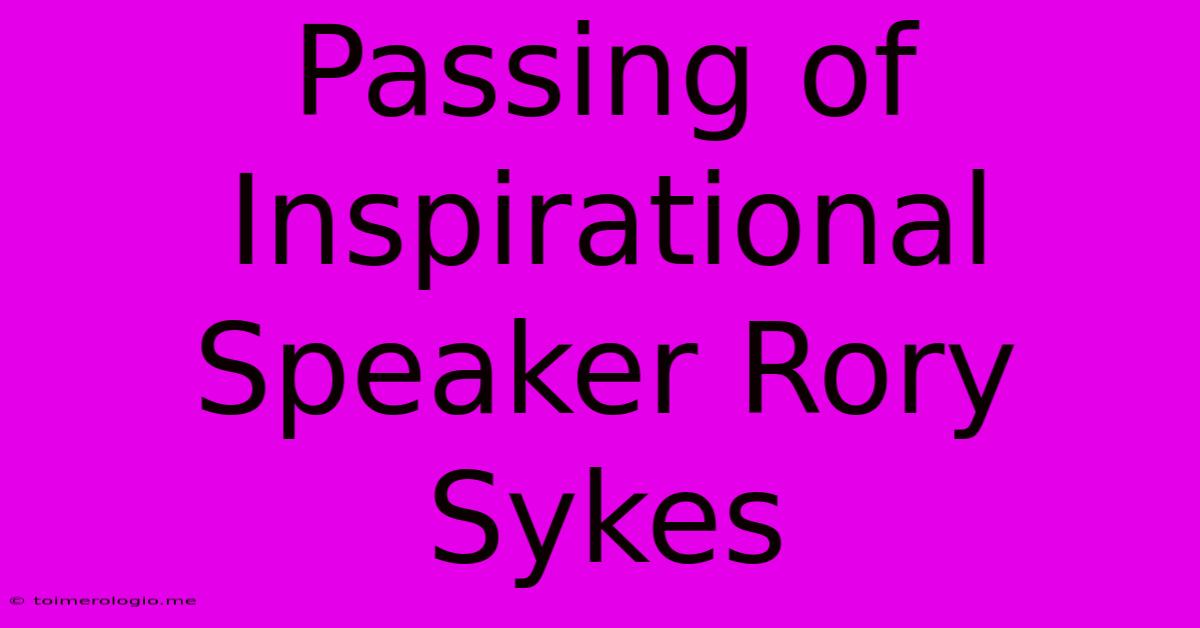 Passing Of Inspirational Speaker Rory Sykes