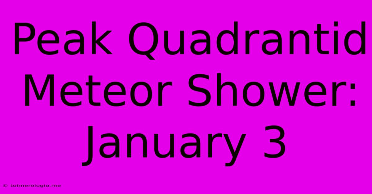 Peak Quadrantid Meteor Shower: January 3