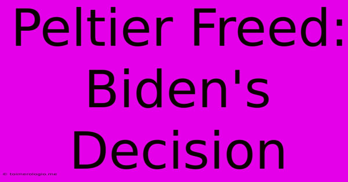 Peltier Freed: Biden's Decision