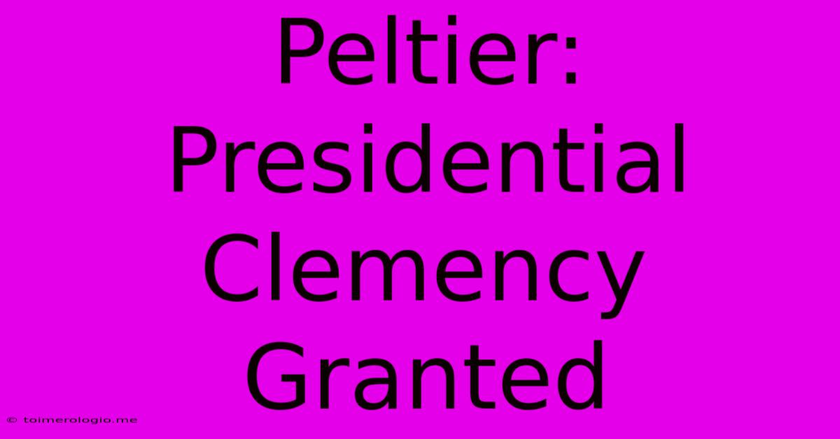 Peltier: Presidential Clemency Granted