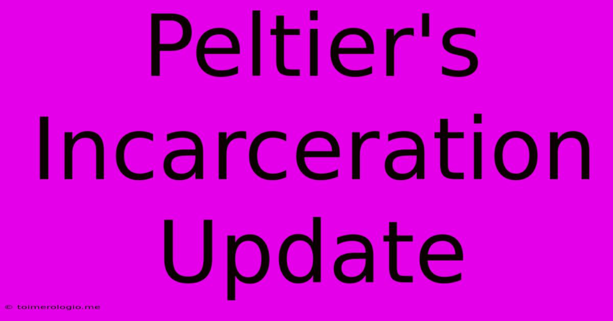 Peltier's Incarceration Update