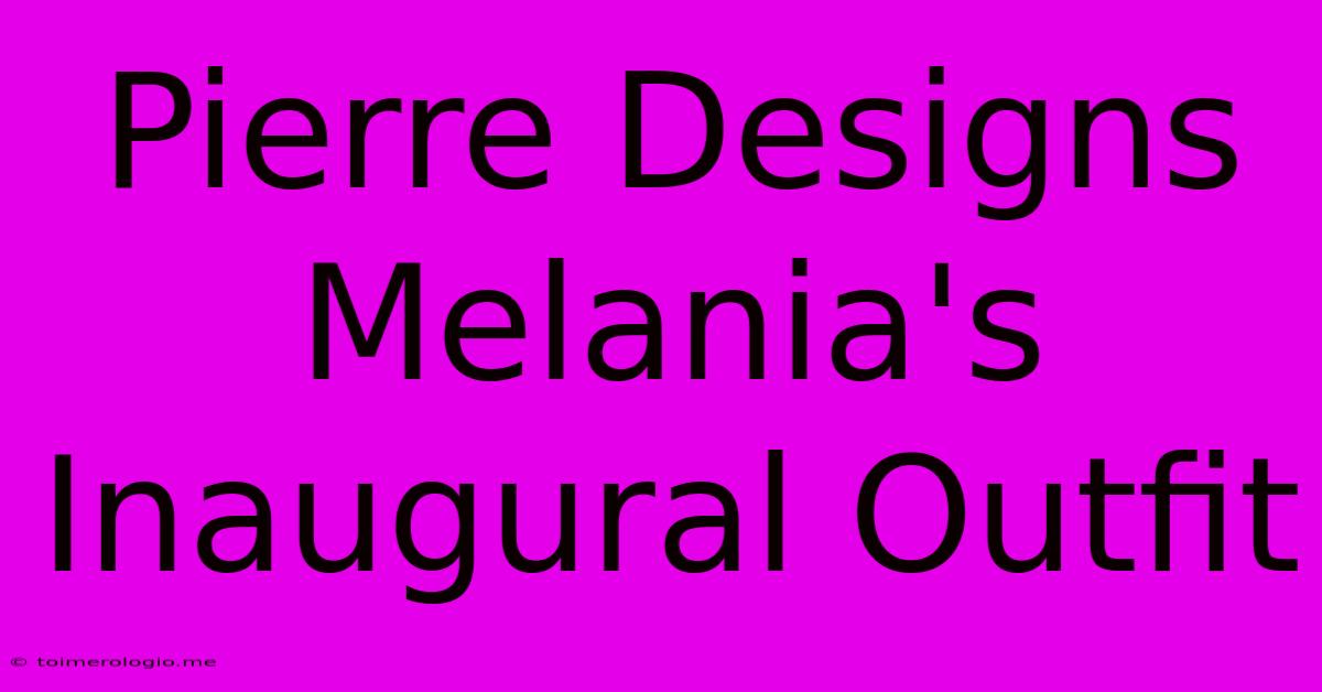 Pierre Designs Melania's Inaugural Outfit