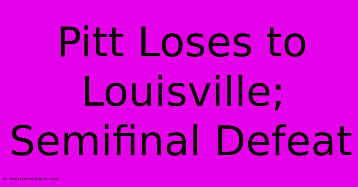 Pitt Loses To Louisville; Semifinal Defeat