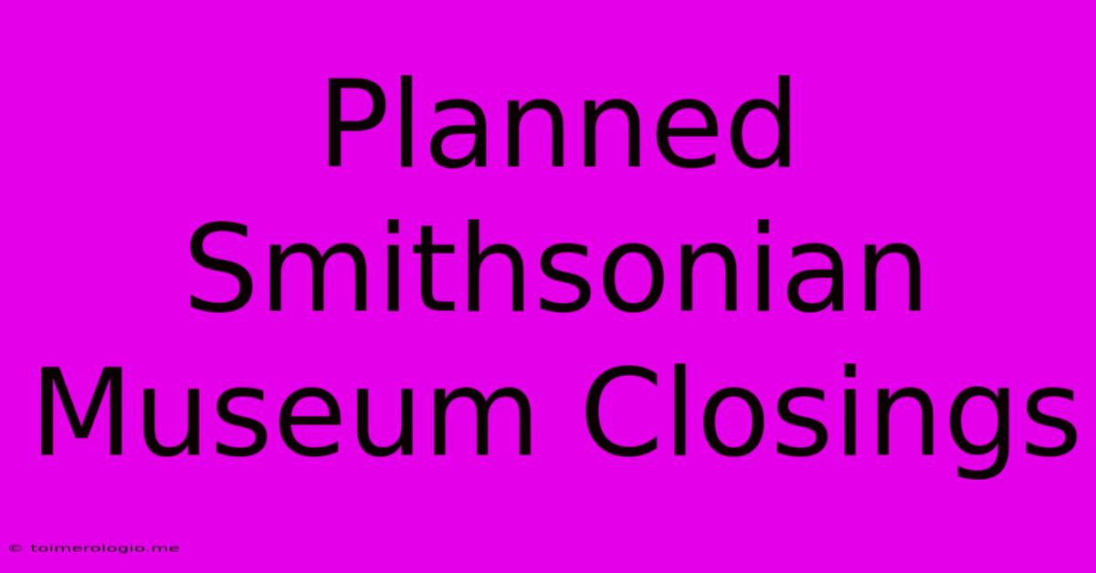 Planned Smithsonian Museum Closings