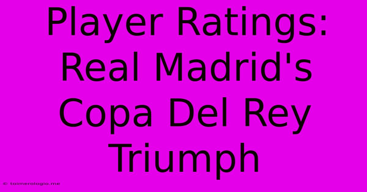 Player Ratings: Real Madrid's Copa Del Rey Triumph