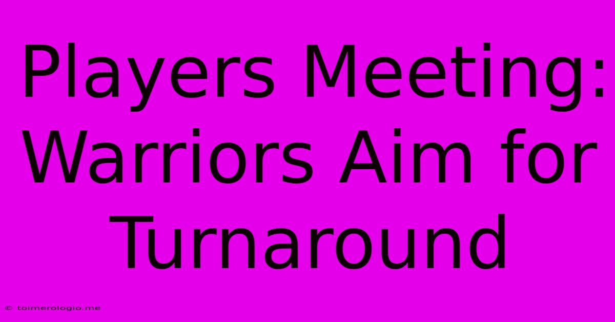 Players Meeting: Warriors Aim For Turnaround