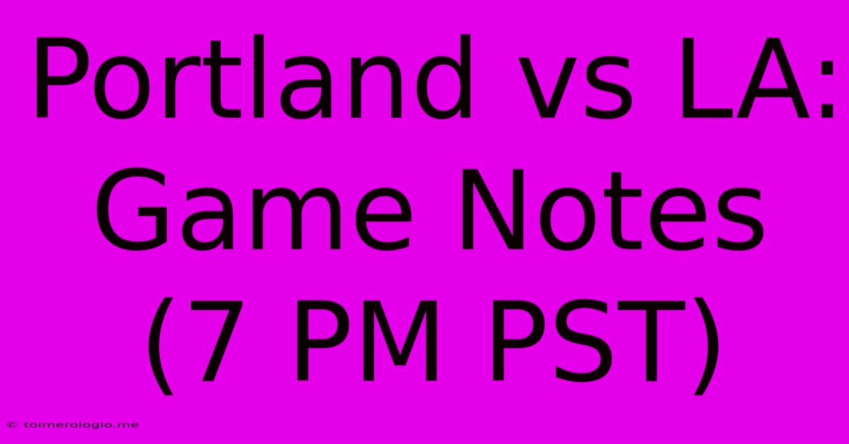 Portland Vs LA: Game Notes (7 PM PST)