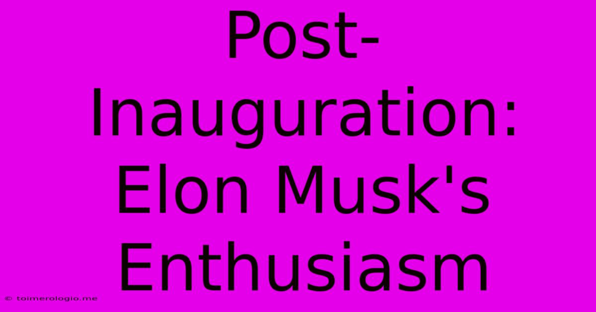 Post-Inauguration: Elon Musk's Enthusiasm