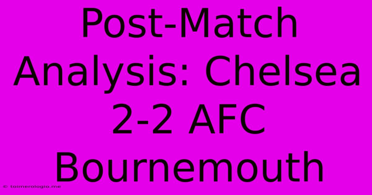 Post-Match Analysis: Chelsea 2-2 AFC Bournemouth