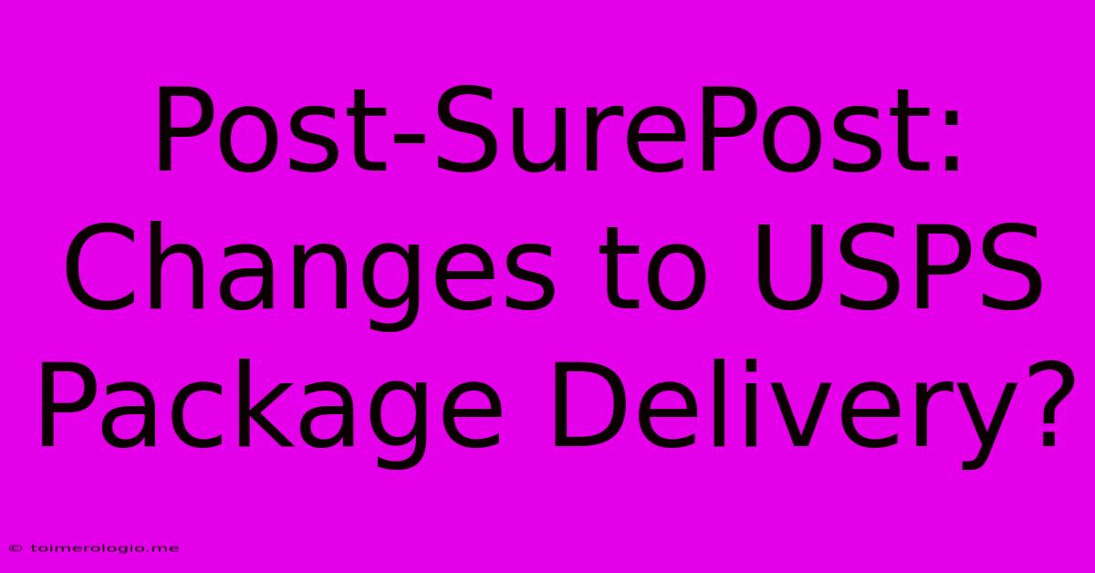 Post-SurePost: Changes To USPS Package Delivery?