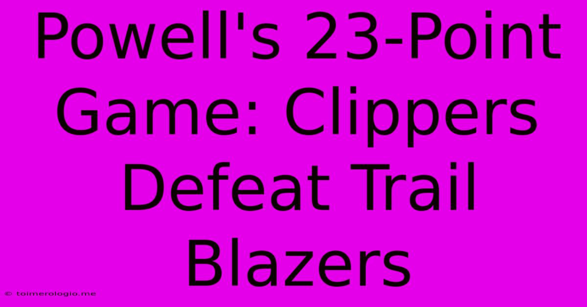 Powell's 23-Point Game: Clippers Defeat Trail Blazers