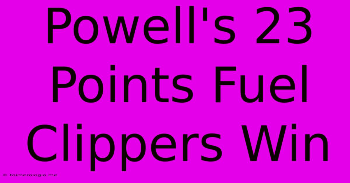 Powell's 23 Points Fuel Clippers Win