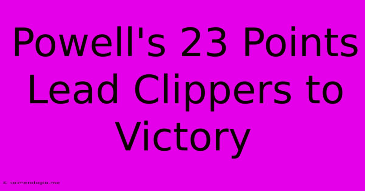 Powell's 23 Points Lead Clippers To Victory