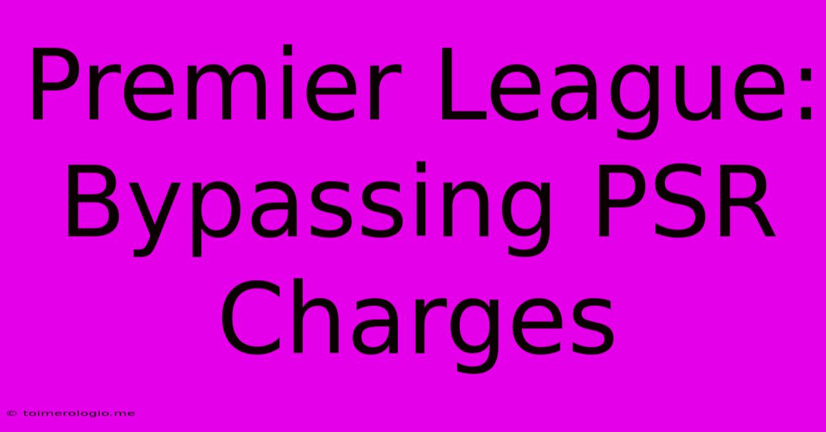 Premier League: Bypassing PSR Charges