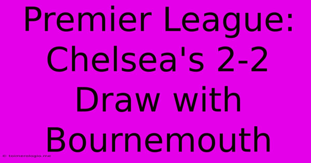 Premier League: Chelsea's 2-2 Draw With Bournemouth