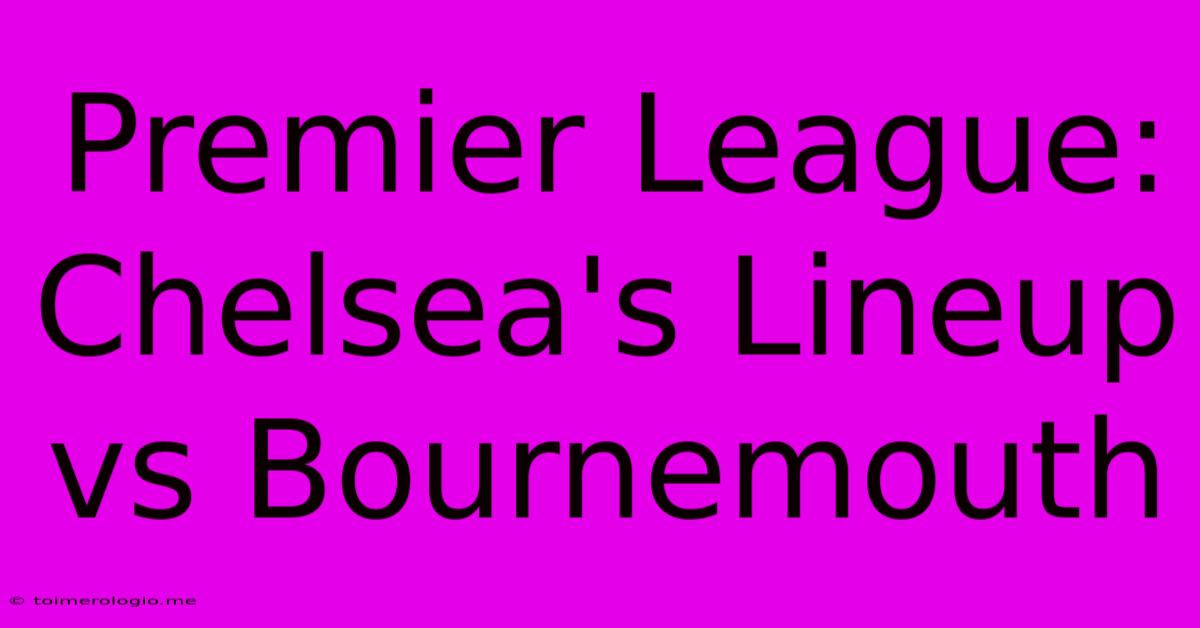 Premier League: Chelsea's Lineup Vs Bournemouth