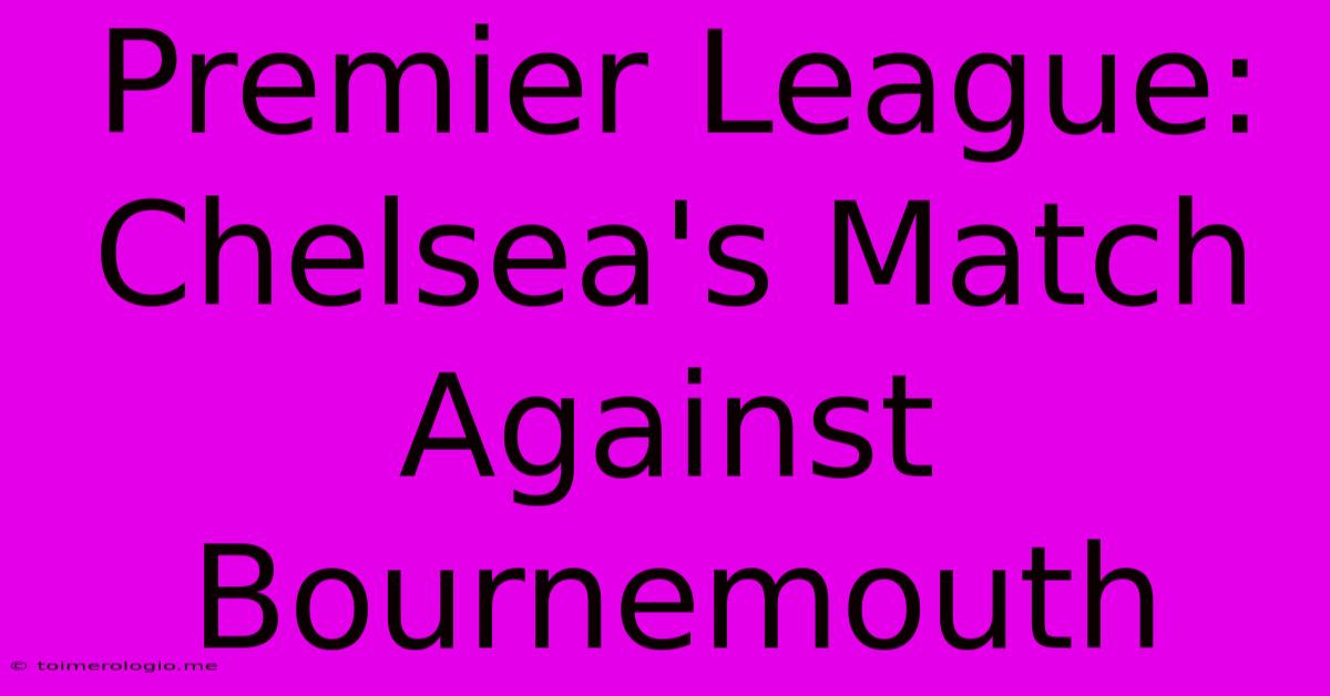 Premier League: Chelsea's Match Against Bournemouth