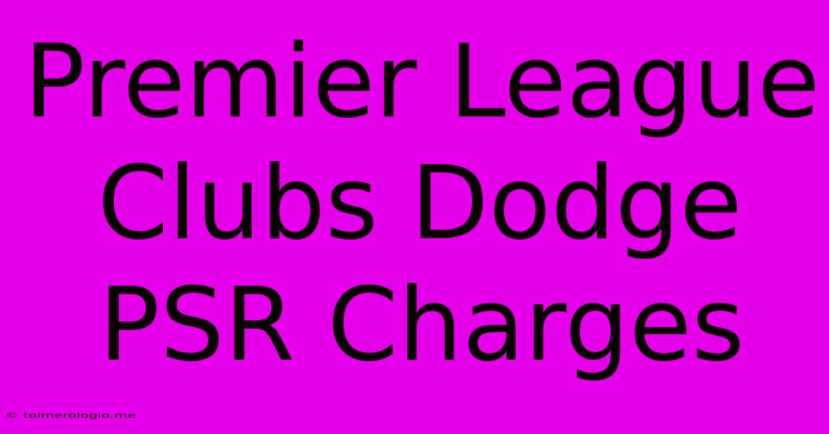 Premier League Clubs Dodge PSR Charges