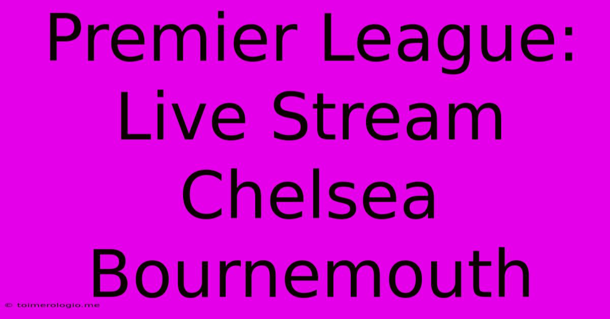 Premier League: Live Stream Chelsea Bournemouth