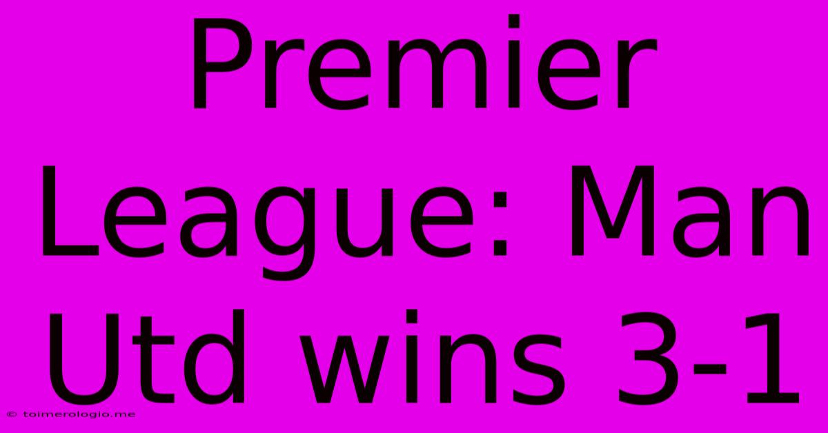 Premier League: Man Utd Wins 3-1