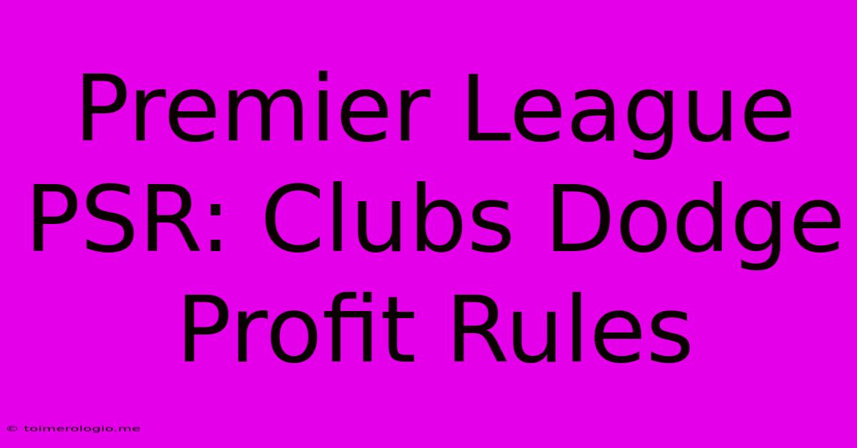 Premier League PSR: Clubs Dodge Profit Rules