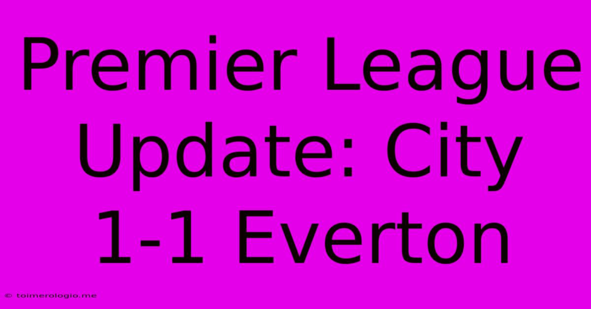 Premier League Update: City 1-1 Everton