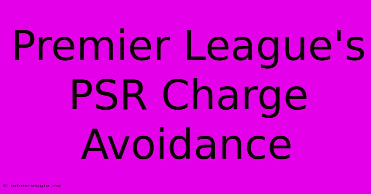 Premier League's PSR Charge Avoidance