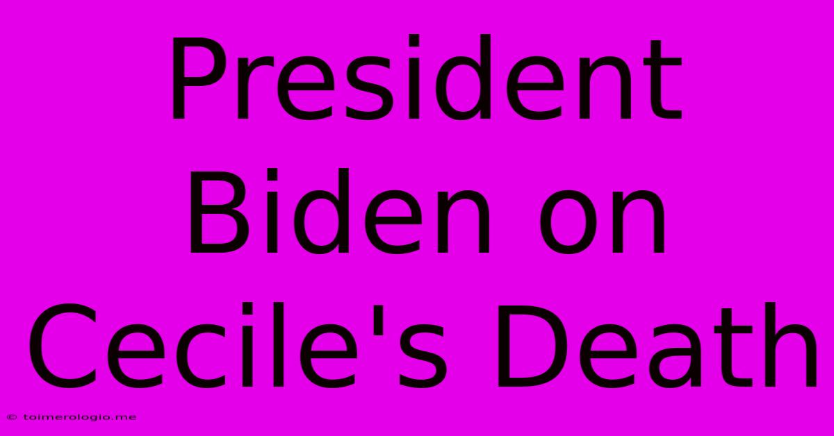 President Biden On Cecile's Death