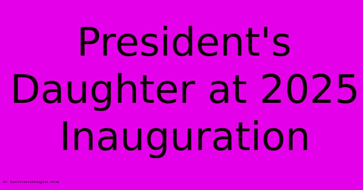 President's Daughter At 2025 Inauguration