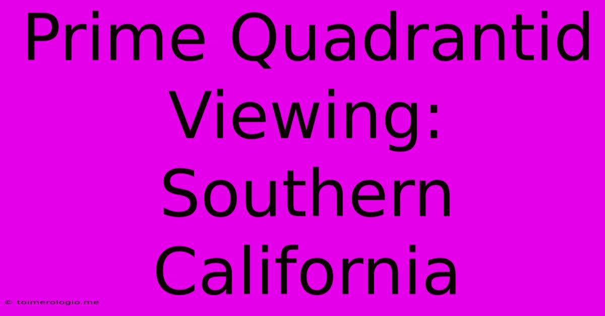 Prime Quadrantid Viewing: Southern California