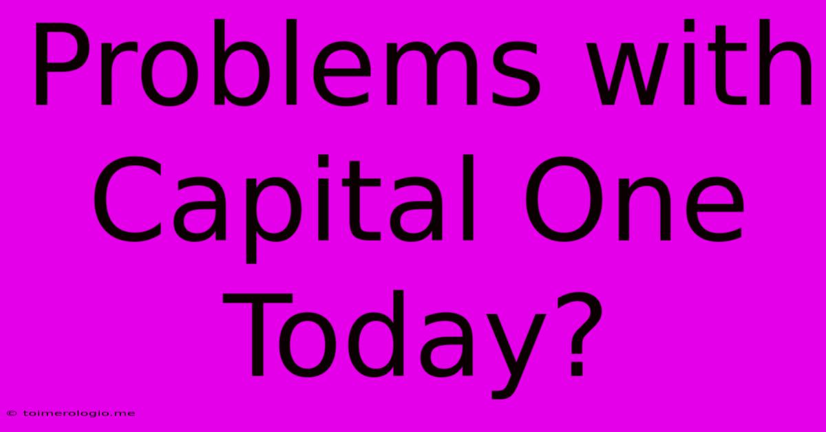 Problems With Capital One Today?