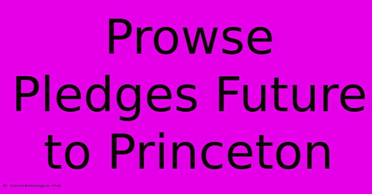 Prowse Pledges Future To Princeton