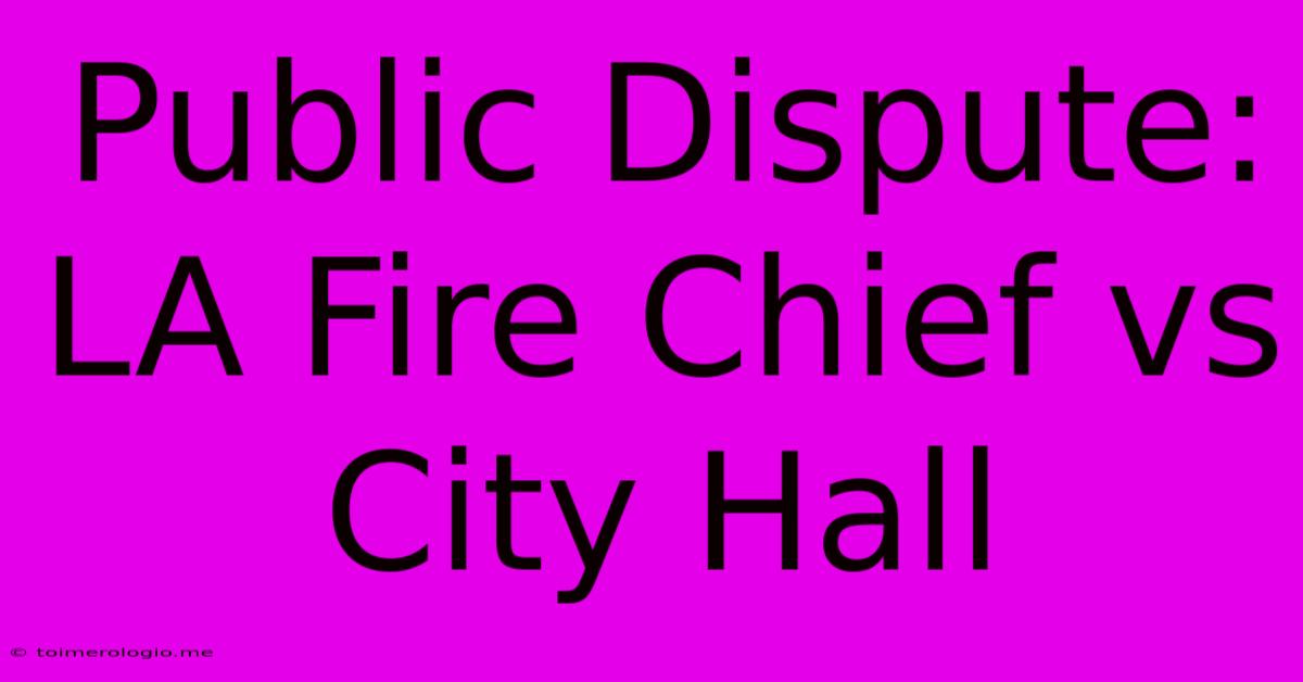 Public Dispute: LA Fire Chief Vs City Hall