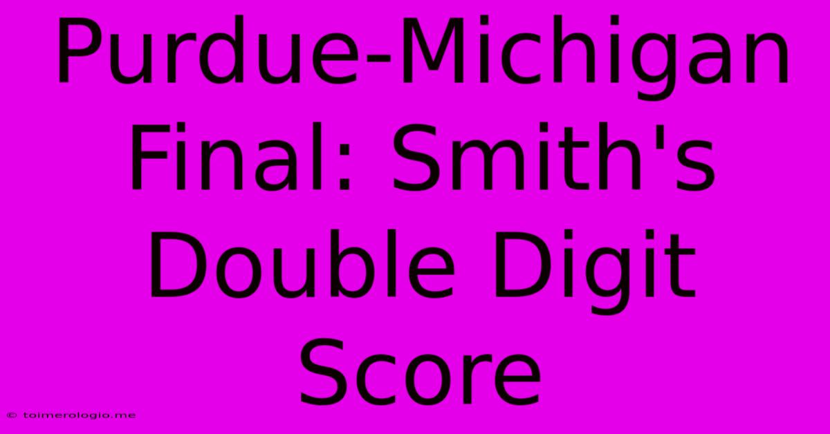 Purdue-Michigan Final: Smith's Double Digit Score