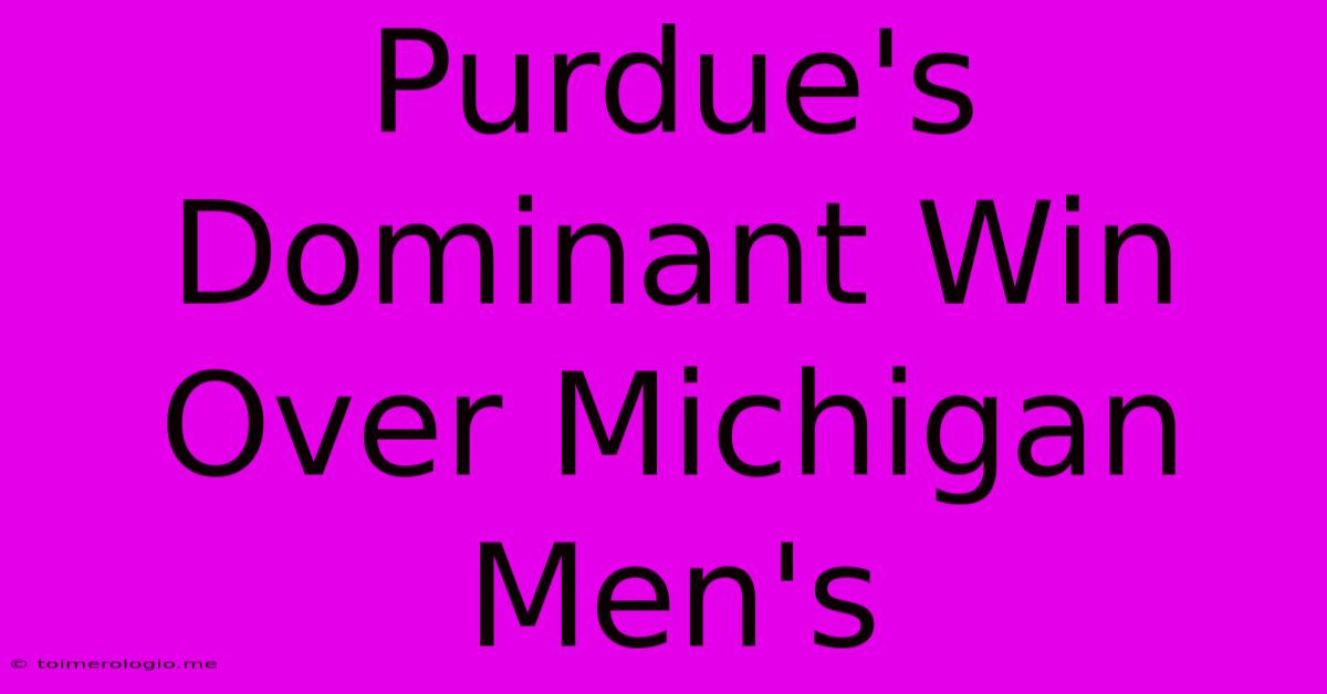 Purdue's Dominant Win Over Michigan Men's