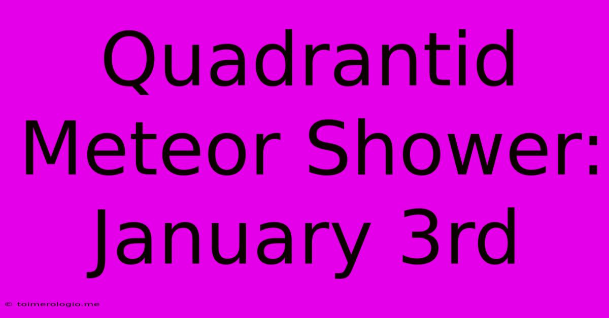 Quadrantid Meteor Shower: January 3rd