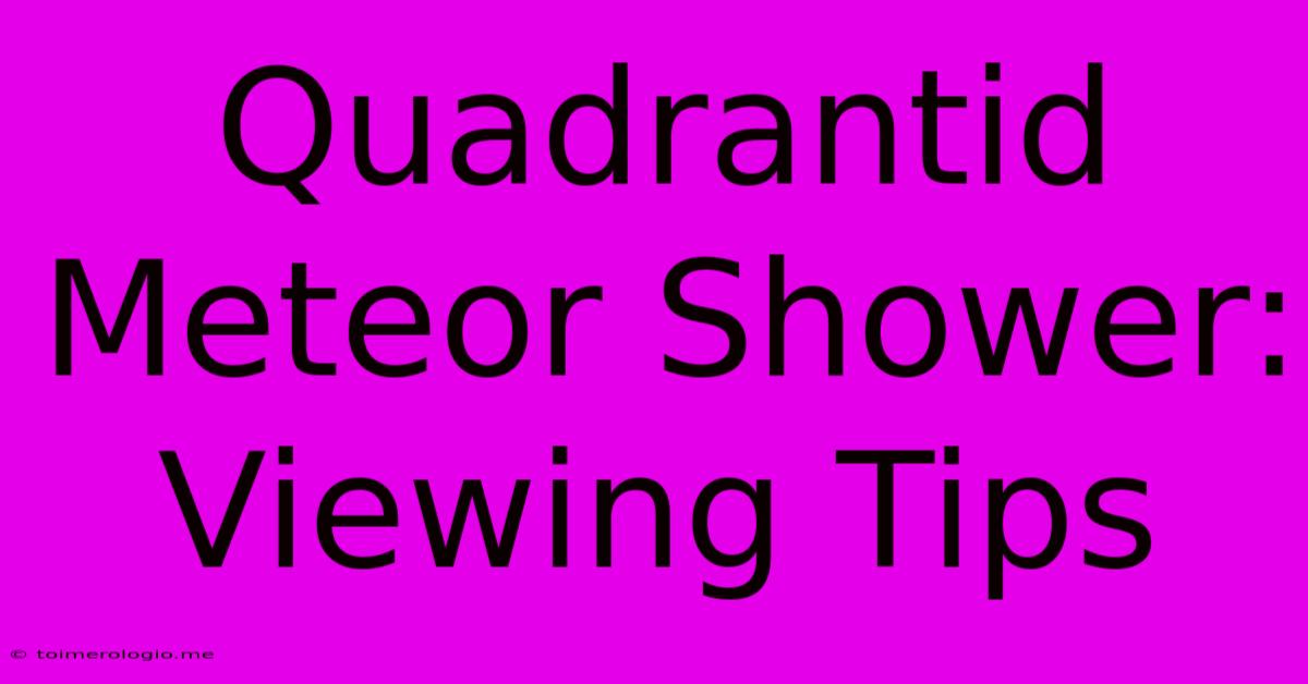 Quadrantid Meteor Shower: Viewing Tips