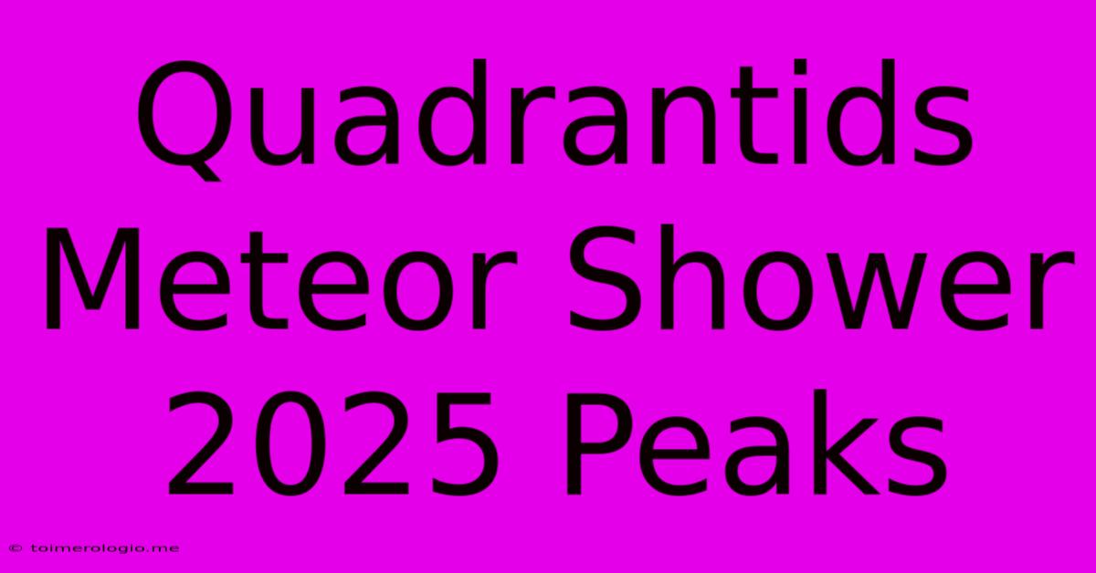 Quadrantids Meteor Shower 2025 Peaks