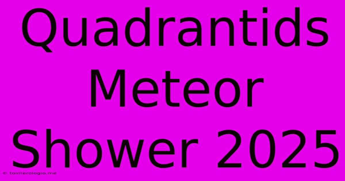 Quadrantids Meteor Shower 2025